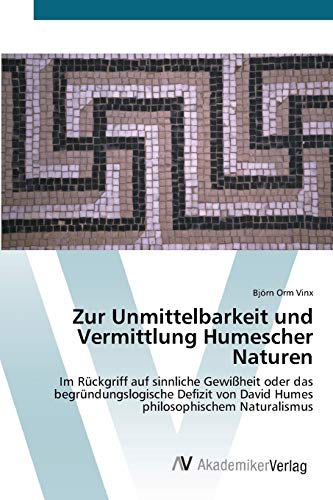 Zur Unmittelbarkeit und Vermittlung Humescher Naturen: Im Rückgriff auf sinnliche Gewißheit oder das begründungslogische Defizit von David Humes philosophischem Naturalismus