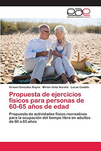 Propuesta de ejercicios físicos para personas de 60-65 años de edad: Propuesta de actividades físico-recreativas para la ocupación del tiempo libre en adultos de 60 a 65 años