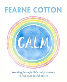 Calm: Working through life's daily stresses to find a peaceful centre