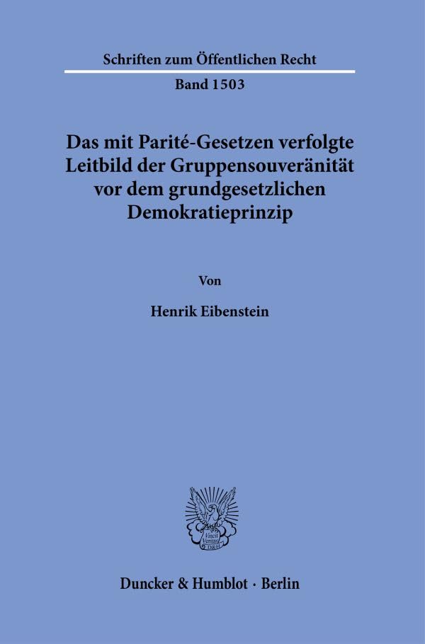 Das mit Parité-Gesetzen verfolgte Leitbild der Gruppensouveränität vor dem grundgesetzlichen Demokratieprinzip. (Schriften zum Öffentlichen Recht)