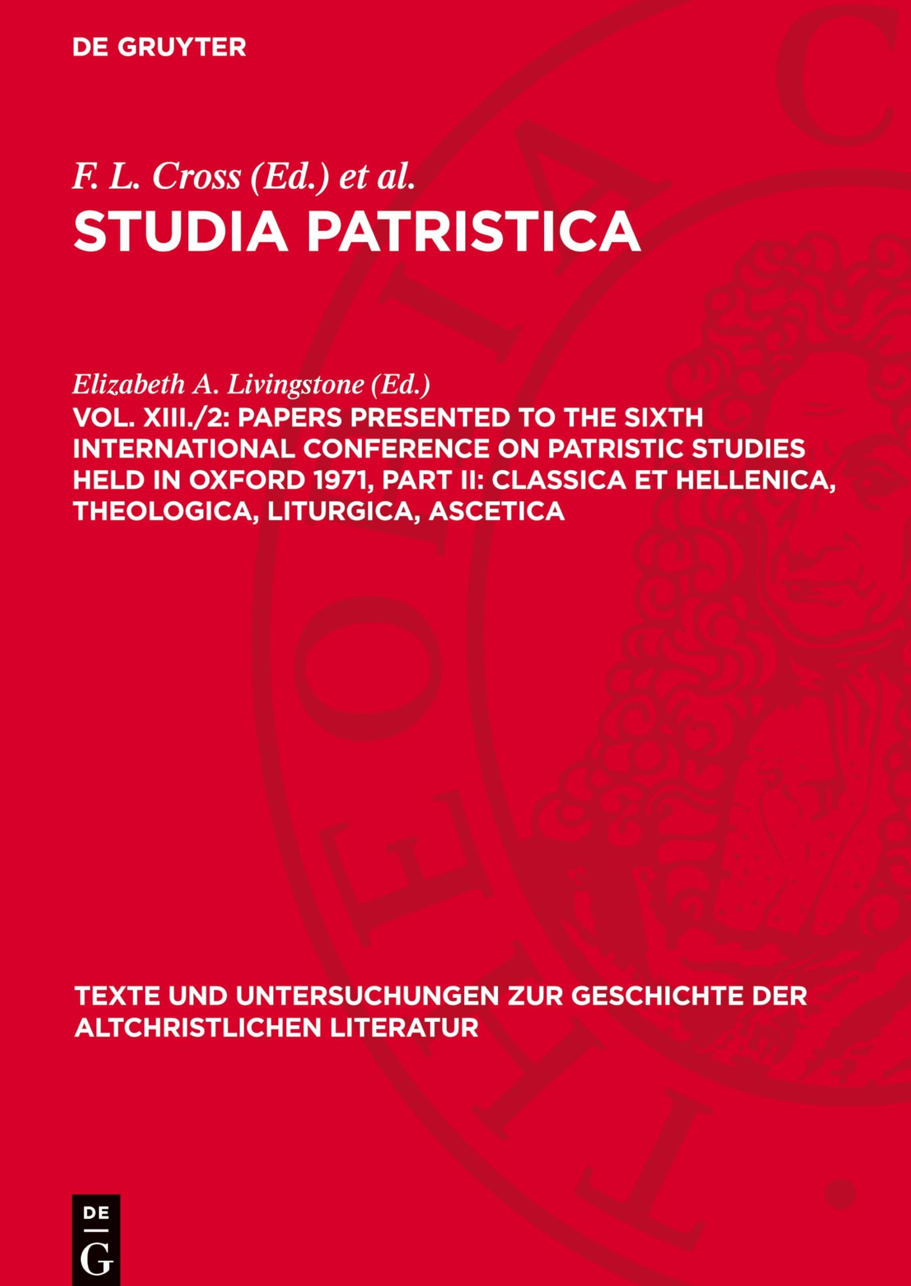 Papers presented to the Sixth International Conference on Patristic Studies held in Oxford 1971, Part II: Classica et Hellenica, Theologica, ... der altchristlichen Literatur, 116)