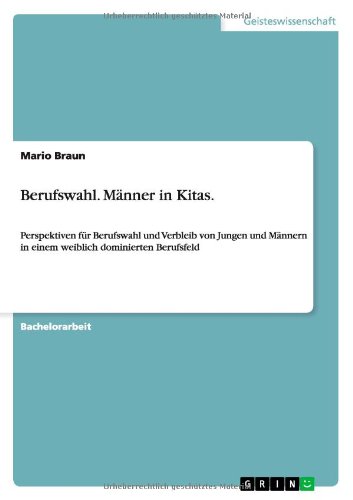 Berufswahl. Männer in Kitas: Perspektiven für Berufswahl und Verbleib von Jungen und Männern in einem weiblich dominierten Berufsfeld