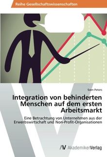 Integration von behinderten Menschen auf dem ersten Arbeitsmarkt: Eine Betrachtung von Unternehmen aus der Erwerbswirtschaft und Non-Profit-Organisationen