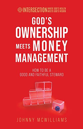 God's Ownership Meets Money Management: How to Be a Good and Faithful Steward (Intersection - Where God's Wealth Meets God's Wisdom)