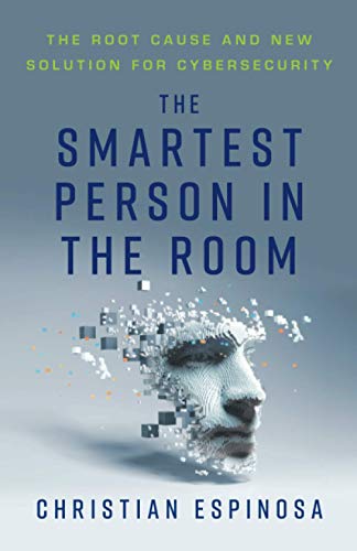Christian Espinosa The Smartest Person In The Room, The Root Cause And New Solution For Cybersecurity