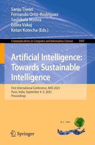Artificial Intelligence: Towards Sustainable Intelligence: First International Conference, AI4S 2023, Pune, India, September 4-5, 2023, Proceedings ... and Information Science, 1907, Band 1907)