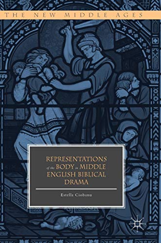 Representations of the Body in Middle English Biblical Drama (The New Middle Ages)
