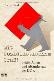 Mit sozialistischem Gruß: Briefe, Akten und Absurdes aus der DDR