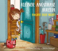 Kleiner Angsthase Aurelia. Fürchte dich nicht!: Angst ist auch ein hilfreiches Gefühl: Sie macht umsichtig, dient dem Schutz vor Gefahren und erhöht ... zwischen 2 und 6. Zum Vorlesen und Anschauen.