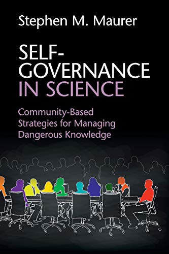 Maurer, Stephen M. Self-Governance In Science, Community-Based Strategies For Managing Dangerous Knowledge