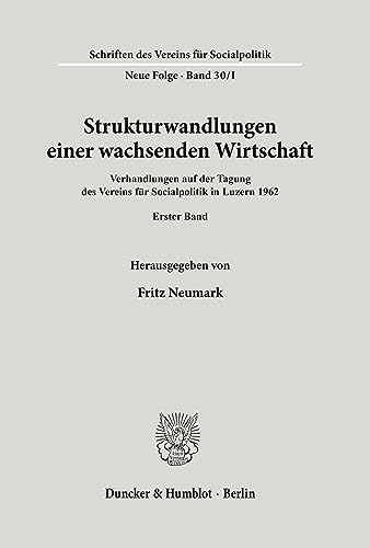 Strukturwandlungen einer wachsenden Wirtschaft.: Verhandlungen auf der Tagung des Vereins für Socialpolitik in Luzern 1962. Bd. I. (Schriften des Vereins für Socialpolitik)