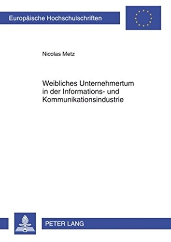 Weibliches Unternehmertum in der Informations- und Kommunikationsindustrie: Geschlechtsspezifische Hemmnisse und Probleme bei Gründung und Etablierung ... (Europäische Hochschulschriften - Reihe XXII)