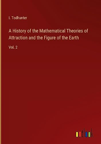 A History of the Mathematical Theories of Attraction and the Figure of the Earth: Vol. 2