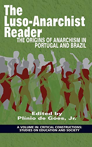 The Luso¿Anarchist Reader: The Origins of Anarchism in Portugal and Brazil(HC) (Critical Constructions: Studies on Education and Society)