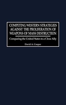 Competing Western Strategies Against the Proliferation of Weapons of Mass Destruction: Comparing the United States to a Close Ally (Praeger Security International)