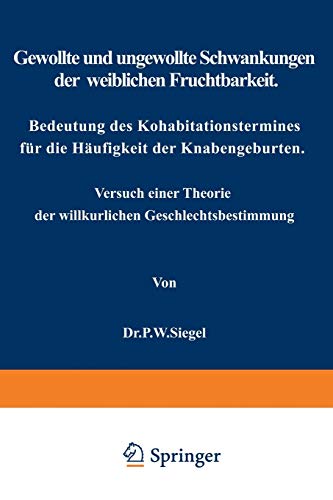 Gewollte und ungewollte Schwankungen der weiblichen Fruchtbarkeit Bedeutung des Kohabitationstermines für die Häufigkeit der Knabengeburten: Versuch ... der willkürlichen Geschlechtsbestimmung