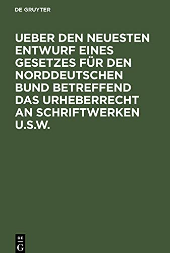 Ueber den neuesten Entwurf eines Gesetzes für den Norddeutschen Bund betreffend das Urheberrecht an Schriftwerken u.s.w.: Vortrag, gehalten in der Juristischen Gesellschaft zu Berlin am 7. Mai 1870