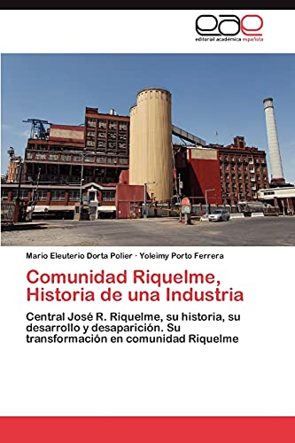 Comunidad Riquelme, Historia de una Industria: Central José R. Riquelme, su historia, su desarrollo y desaparición. Su transformación en comunidad Riquelme