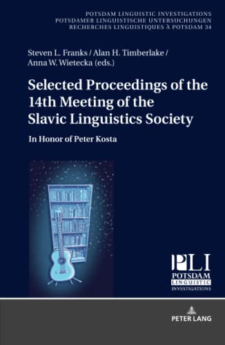 Selected Proceedings of the 14th Meeting of the Slavic Linguistics Society: In Honor of Peter Kosta (Potsdam Linguistic Investigations, Band 34)