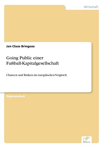 Going Public einer Fußball-Kapitalgesellschaft: Chancen und Risiken im europäischen Vergleich