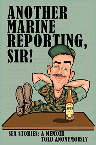 ANOTHER MARINE REPORTING, SIR!: Sea Stories: A memoir told anonymously