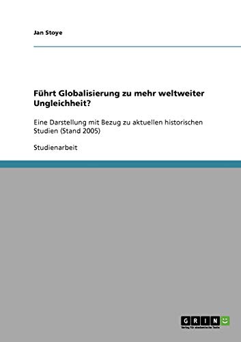 Führt Globalisierung zu mehr weltweiter Ungleichheit?: Eine Darstellung mit Bezug zu aktuellen historischen Studien (Stand 2005)