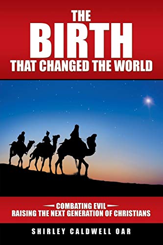 The Birth that Changed the World: Combating Evil Raising the Next Generation of Christians