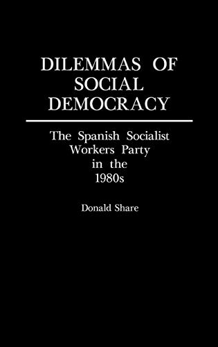 Dilemmas of Social Democracy: The Spanish Socialist Workers Party in the 1980s (Contributions in Political Science)