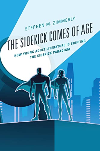 The Sidekick Comes of Age: How Young Adult Literature is Shifting the Sidekick Paradigm (Children and Youth in Popular Culture)