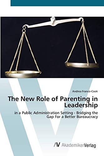 The New Role of Parenting in Leadership: in a Public Administration Setting - Bridging the Gap For a Better Bureaucracy