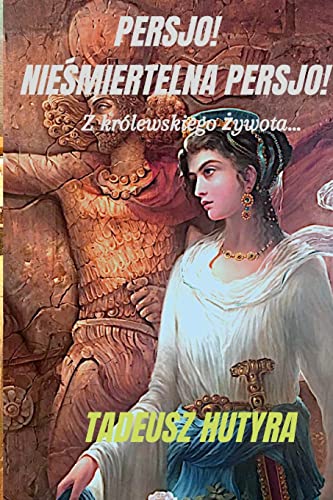 PERSJO! NIE¿MIERTELNA PERSJO!: Z królewskiego ¿ywota...
