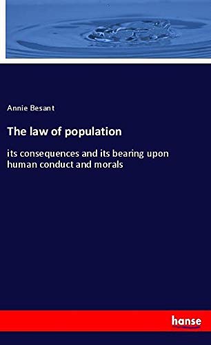 The law of population: its consequences and its bearing upon human conduct and morals