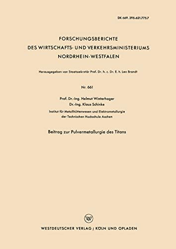 Beitrag zur Pulvermetallurgie des Titans (Forschungsberichte des Wirtschafts- und Verkehrsministeriums Nordrhein-Westfalen, 661, Band 661)