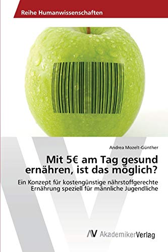 Mit 5€ am Tag gesund ernähren, ist das möglich?: Ein Konzept für kostengünstige nährstoffgerechte Ernährung speziell für männliche Jugendliche
