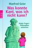 Was konnte Kant, was ich nicht kann?: Kinder fragen - Philosophen antworten