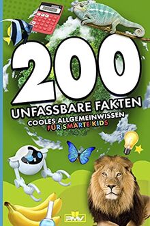 200 unfassbare Fakten: cooles Allgemeinwissen für smarte Kids