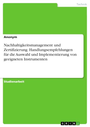 Nachhaltigkeitsmanagement und Zertifizierung. Handlungsempfehlungen für die Auswahl und Implementierung von geeigneten Instrumenten