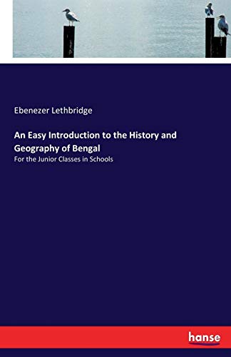 An Easy Introduction to the History and Geography of Bengal: For the Junior Classes in Schools