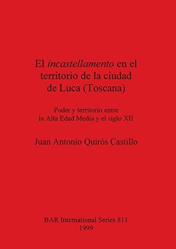 El incastellamento en el territorio de la ciudad de Luca (Toscana): Poder y territorio entre la Alta Edad Media y el siglo XII (BAR International)