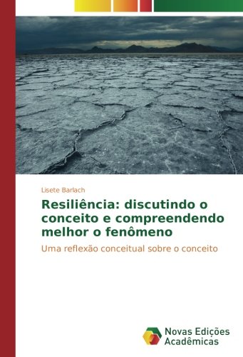 Resiliência: discutindo o conceito e compreendendo melhor o fenômeno: Uma reflexão conceitual sobre o conceito