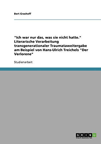 Ich war nur das, was sie nicht hatte. Literarische Verarbeitung transgenerationaler Traumataweitergabe am Beispiel von Hans-Ulrich Treichels Der Verlorene