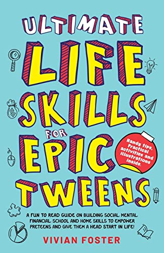 Ultimate Life Skills For Epic Tweens: A Fun To Read Guide On Building Social, Mental, Financial, School And Home Skills To Empower Preteens And Give ... Start In Life (Life Skills Mastery, Band 2)