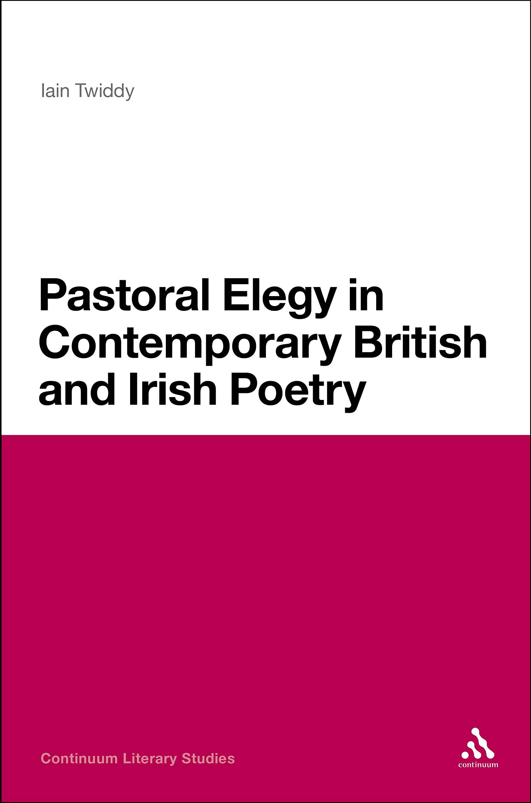 Pastoral Elegy in Contemporary British and Irish Poetry (Continuum Literary Studies)