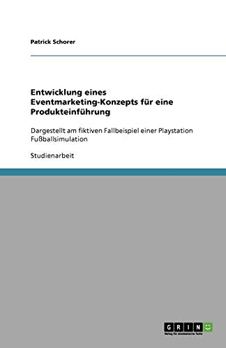 Entwicklung eines Eventmarketing-Konzepts für eine Produkteinführung: Dargestellt am fiktiven Fallbeispiel einer Playstation Fußballsimulation