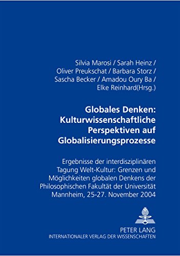 Globales Denken: Kulturwissenschaftliche Perspektiven auf Globalisierungsprozesse: Ergebnisse der interdisziplinären Tagung Welt-Kultur: Grenzen und ... Universität Mannheim, 25.-27. November 2004