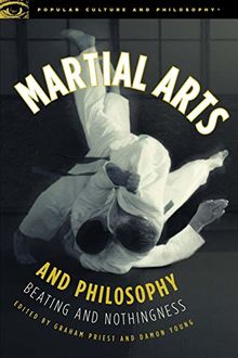 Martial Arts and Philosophy: Beating and Nothingness (Popular Culture and Philosophy, Band 53)