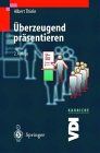 Überzeugend präsentieren. Präsentationstechnik für Fach- und Führungskräfte