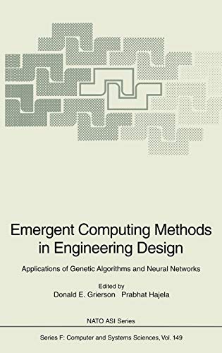 Emergent Computing Methods in Engineering Design: Applications of Genetic Algorithms and Neural Networks (Nato ASI Subseries F:, 149, Band 149)