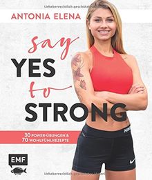 Say yes to strong: 30 Power-Übungen und 70 Wohlfühlrezepte