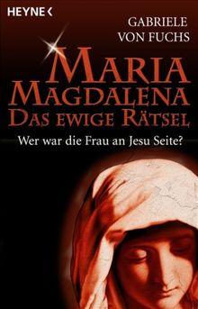 Maria Magdalena - Das ewige Rätsel: Wer war die Frau an Jesu Seite?